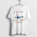 Trending I Exist Thats Okay T-Shirts