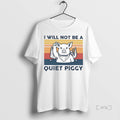 Trending I Will Not Be Quiet Piggy T-Shirts