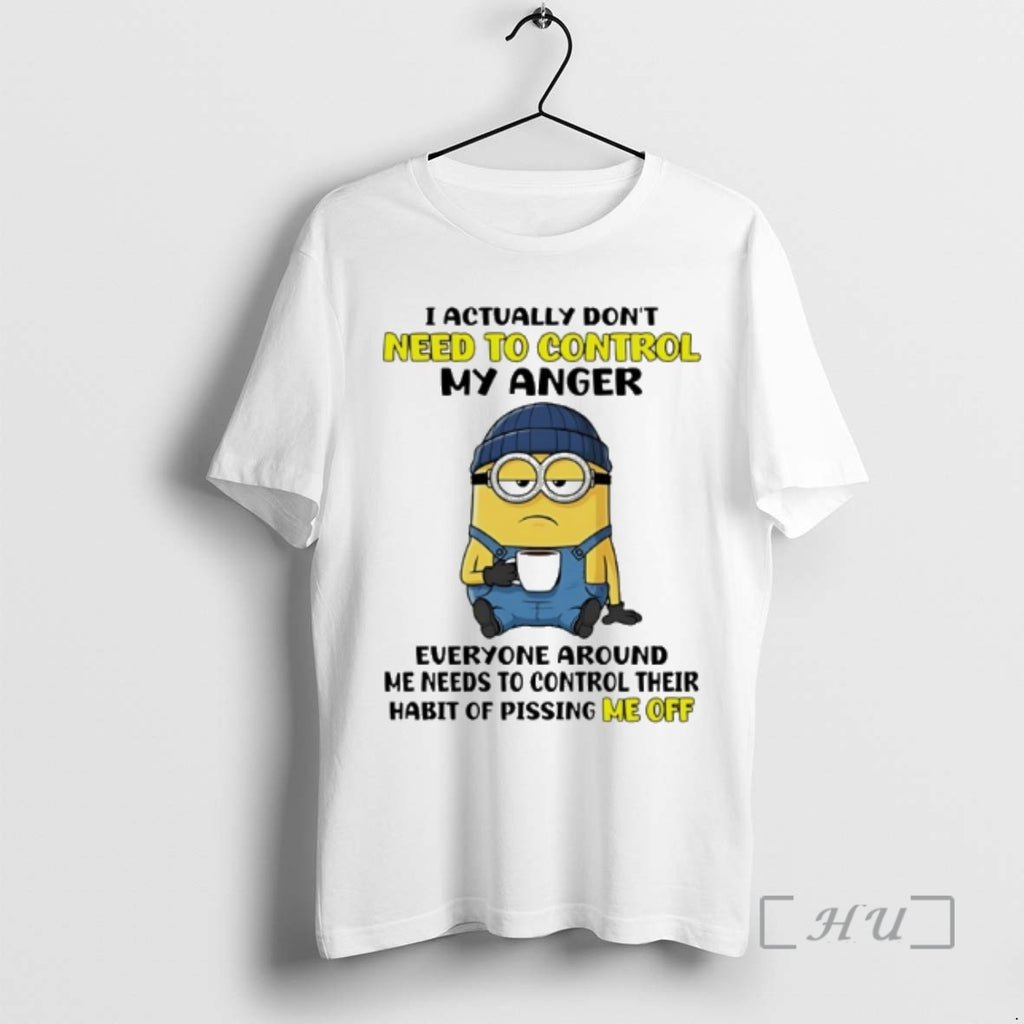 Trending Minion I Actually Dont Need To Control My Anger Everyone Around Me Needs To