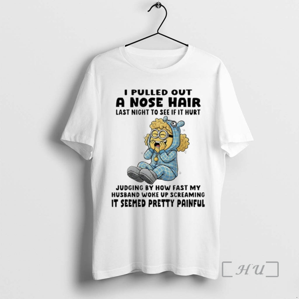 Trending Minion I Pulled Out A Nose Hair Last Night To See If It Hurt