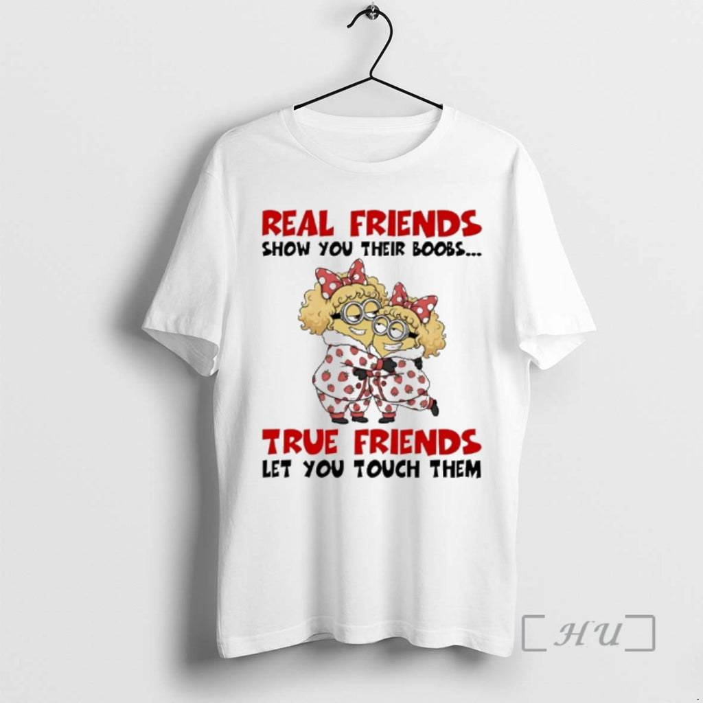 Trending Minion Real Friends Show You Their Boobs True Friends Let You Touch Them Premium