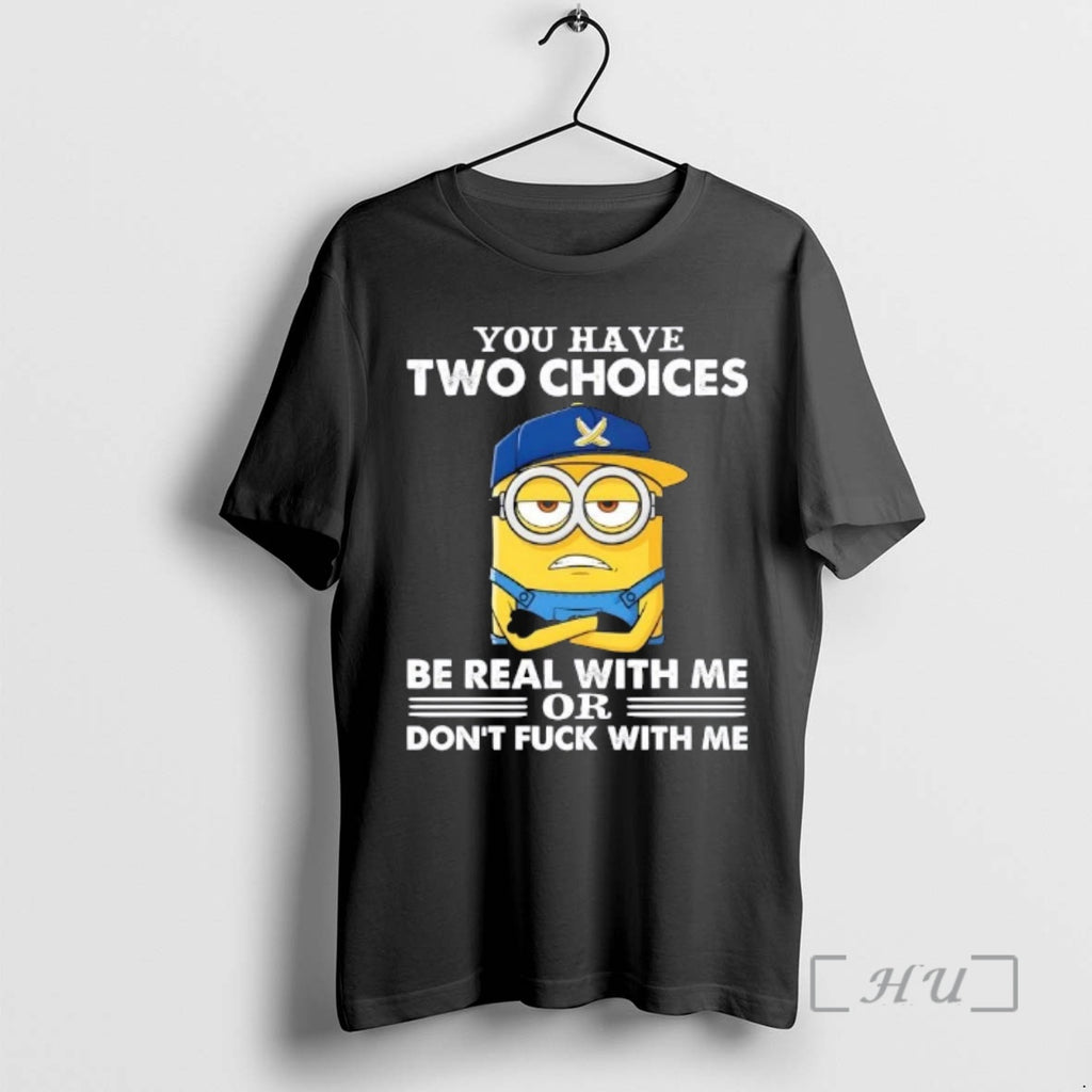 Trending Minions Banana You Have Two Choices Be Real With Me Or Dont Fuck With