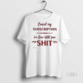 Trending Officials Cancel My Subscription Im Done With Your Sht T Shirt Sweater Unisex , , , Long Sleeve Tee