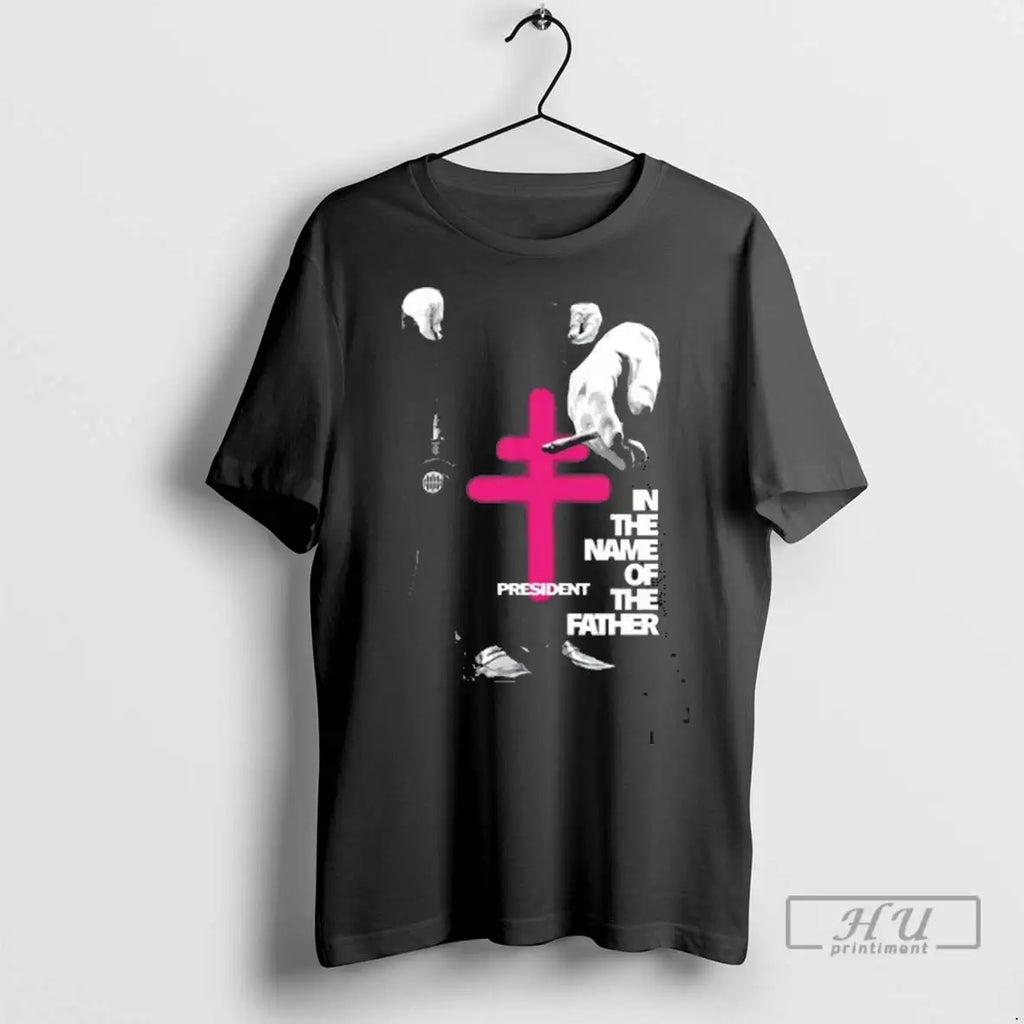 Trending President In The Name Of The Father Ciggarates 1 T Shirts
