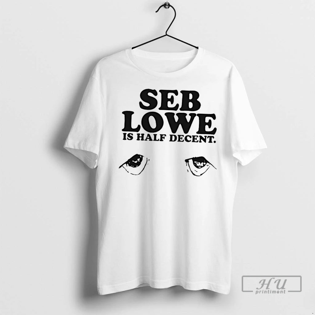Trending Seb Lowe Is Half Decent T Shirts