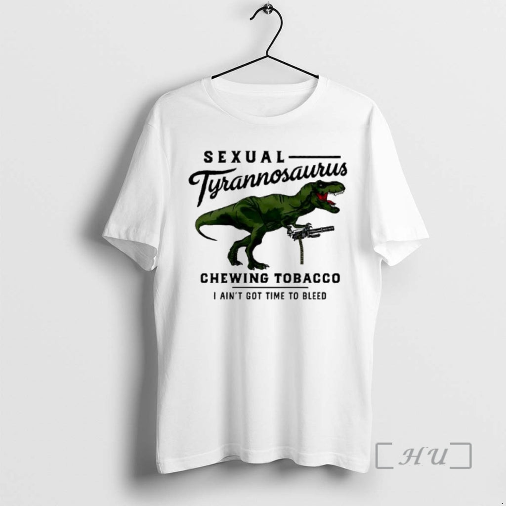 Trending Sexual Tyrannosaurus Chewing Tobacco I Aint Got Time To Bleed Premium T Shirts Sweater