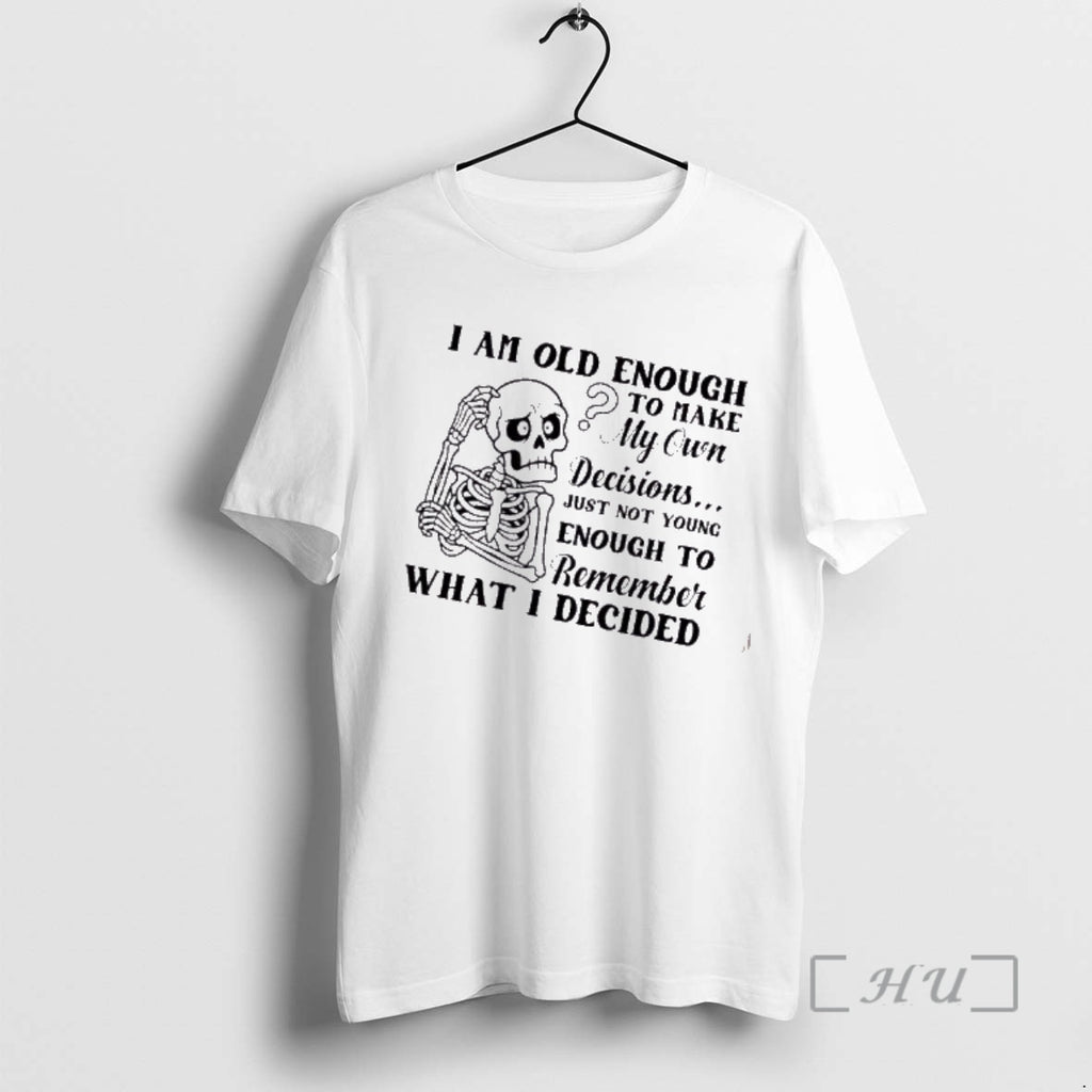 Trending Skeleton I Am Old Enough To Make My Own Decisions Just Not Young Enough