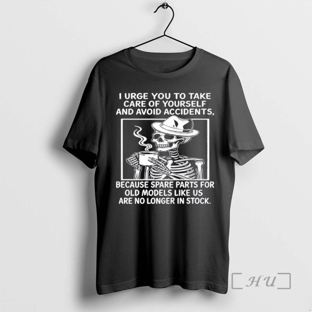 Trending Skeleton I Urge You To Take Care Of Yourself And Avoid Accidents Because Spare