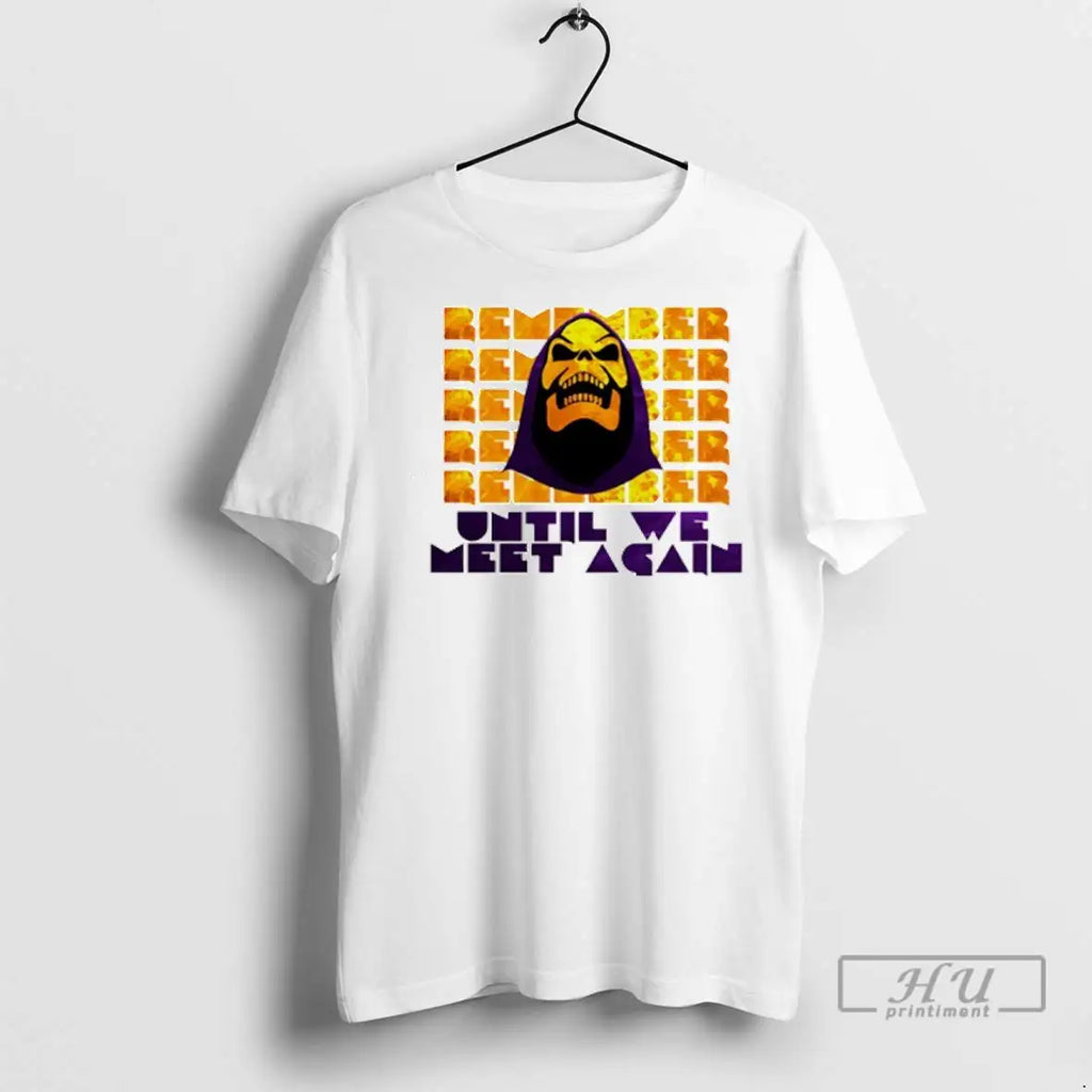 Trending Skeletor Remember Until We Meet Again T Shirts