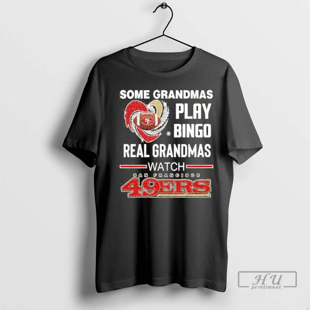 Trending Some Grandmas Play Bingo Real Grandmas Watch 49ers T Shirts