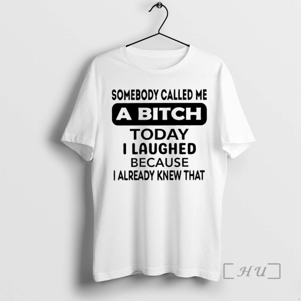 Trending Somebody Called Me A Bitch Today I Laughed Because I Already Knew That Premium