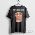 Trending Stop Looking At Me Face T Shirt Unisex , , , Long Sleeve Tee
