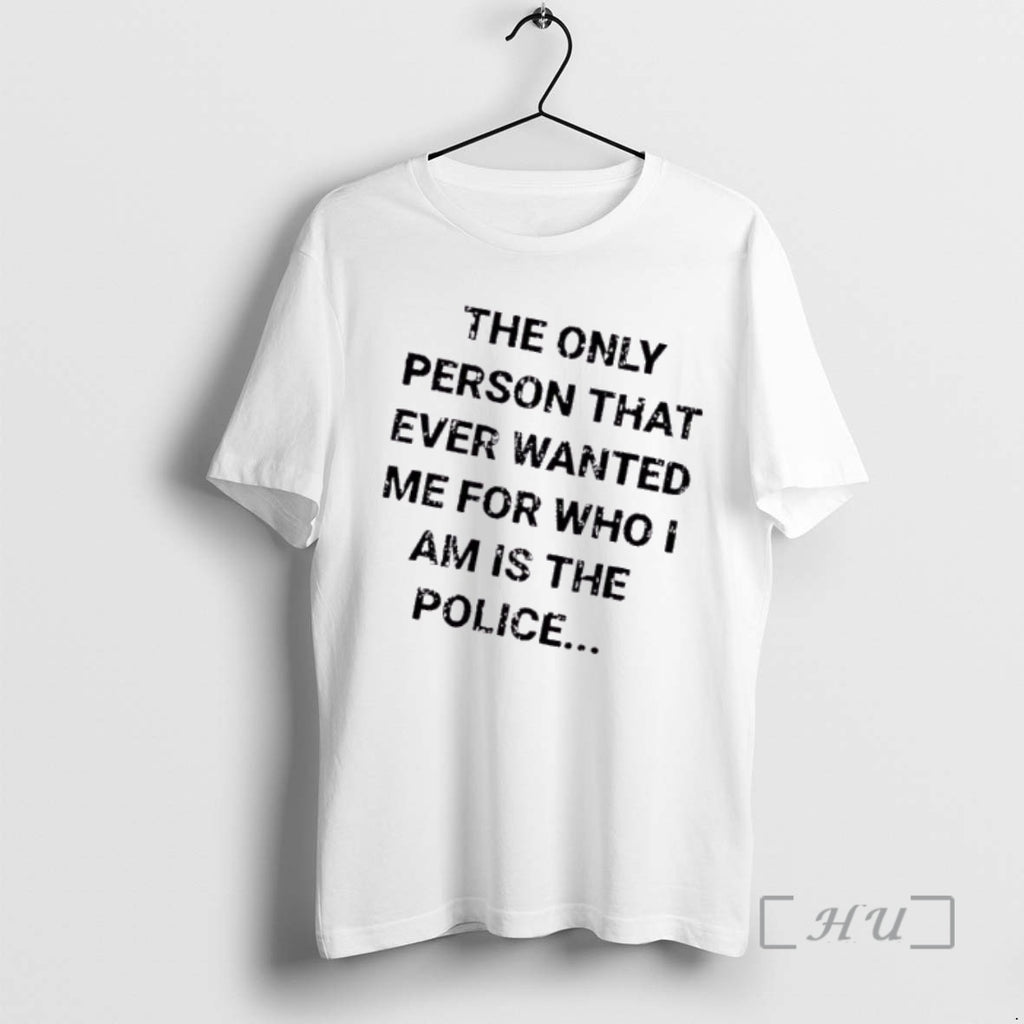 Trending The Only Person That Ever Wanted Me For Who I Am Is The Police
