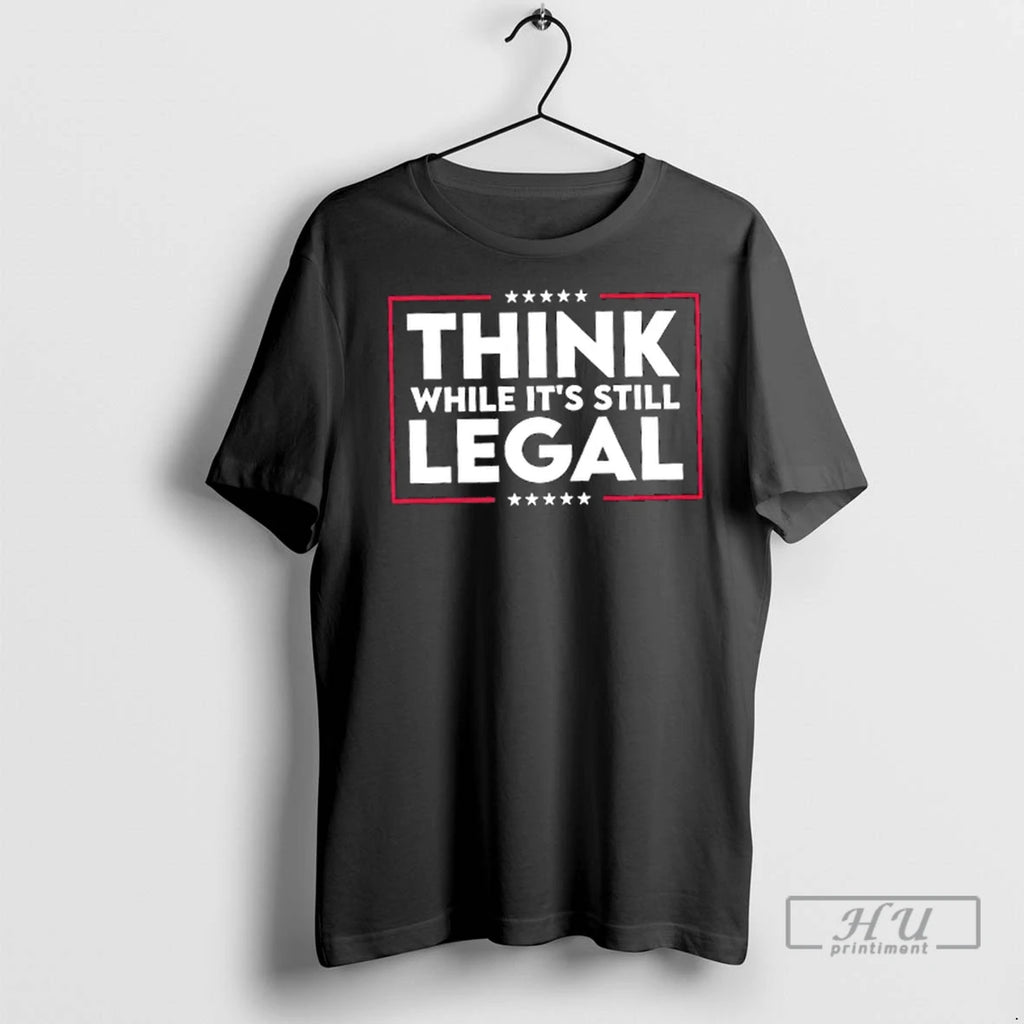 Trending Think While Its Still Legal Stars T Shirts