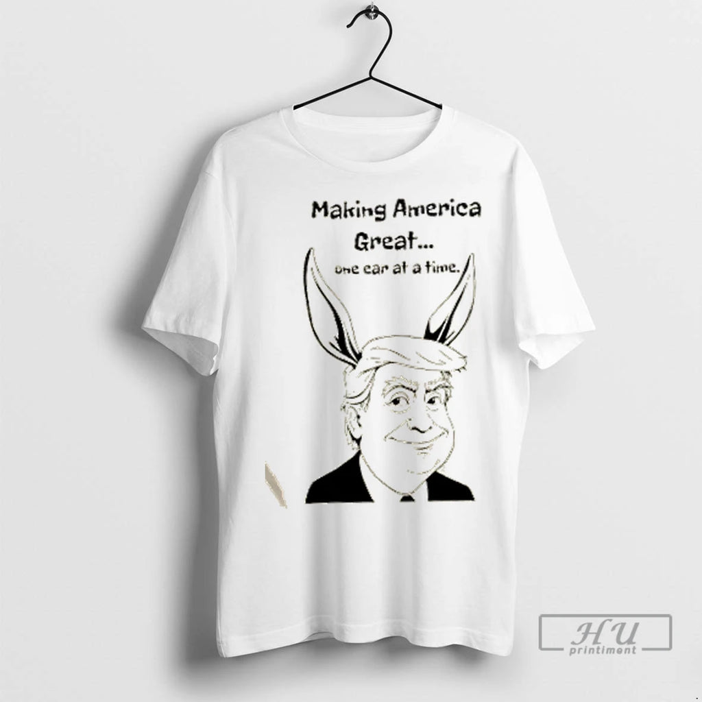 Trending Trump Making America Great One Ear At A Time T Shirts