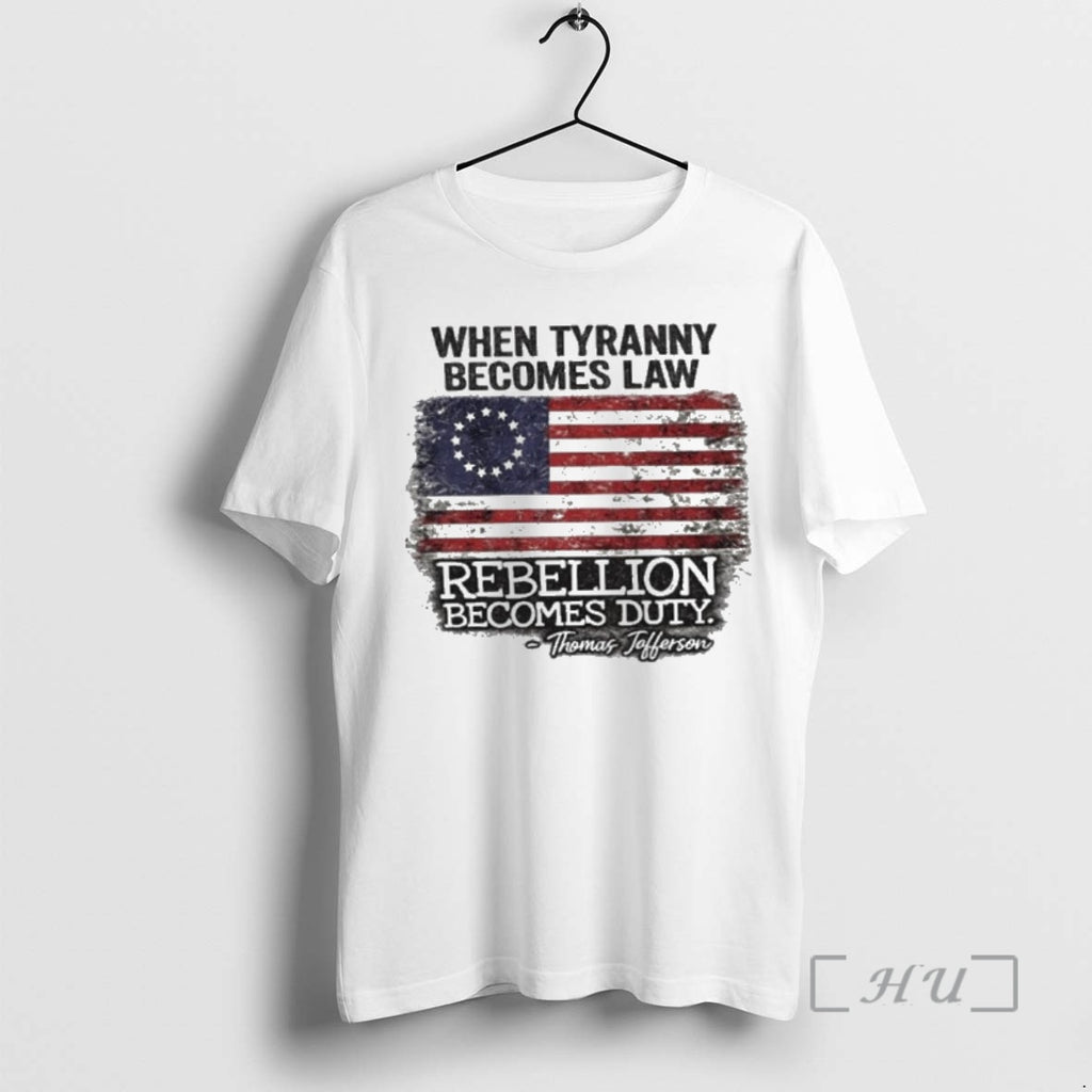 Trending When Tyranny Becomes Law Rebellion Becomes Duty Thomas Jefferson Usa Flag Premium T Shirts