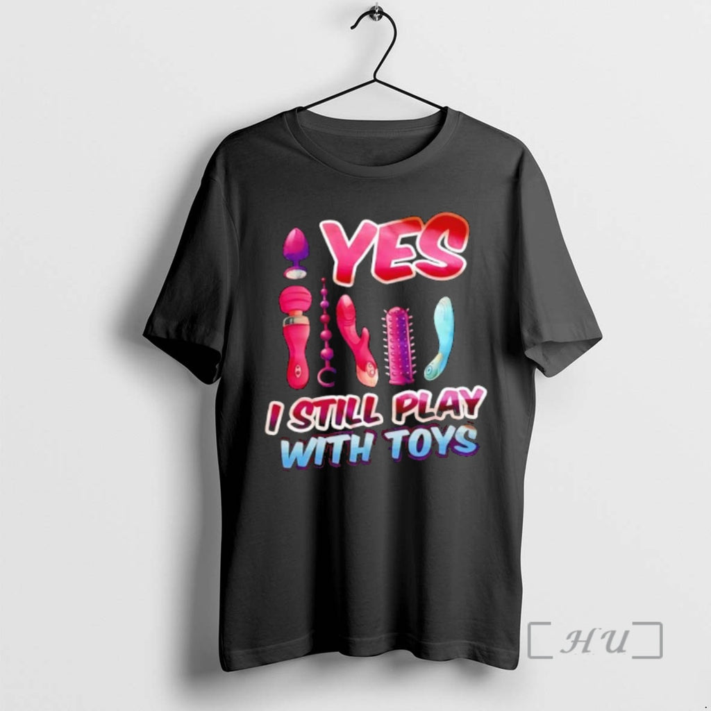 Trending Yes I Still Play With Toys