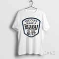 Trending You Cant Make Baby Butt T-Shirts