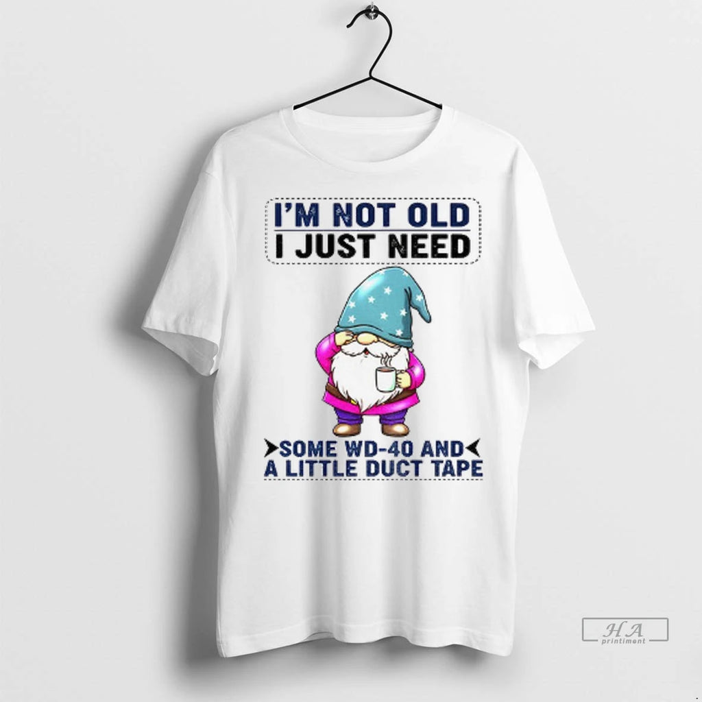 Trendy Gnome Im Not Old I Just Need Some Wd 40 And A Little Duct