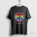 Trendy In A World Where You Can Be Anything Be Kind Love Peace Flower Blackshirt Unisex , , , Long Sleeve Tee