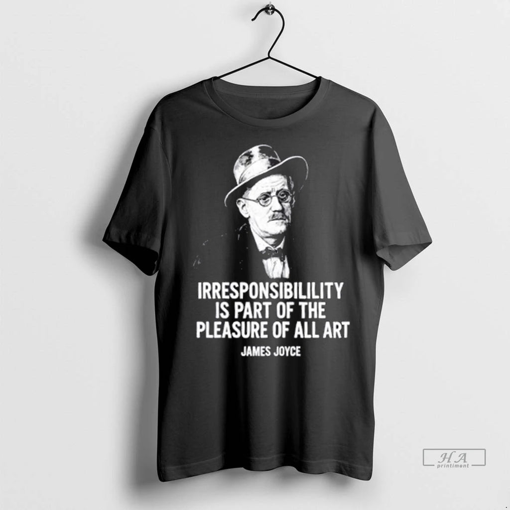 Trendy James Joyce Irresponsibility Is Part Of The Pleasure Of All Art Shirt Sweater