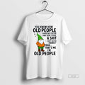 Trendy You Know How Old People Have No Filter And Dont Give A Shit Thats Unisex , , , Long Sleeve Tee