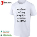 Very Brave and Very Sexy of Me to Continue Living shirt