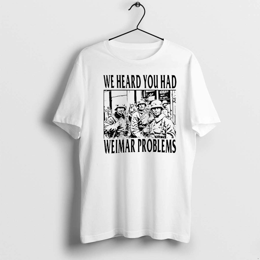 We Heard You Had Weimar Problems Tshirts Sweater