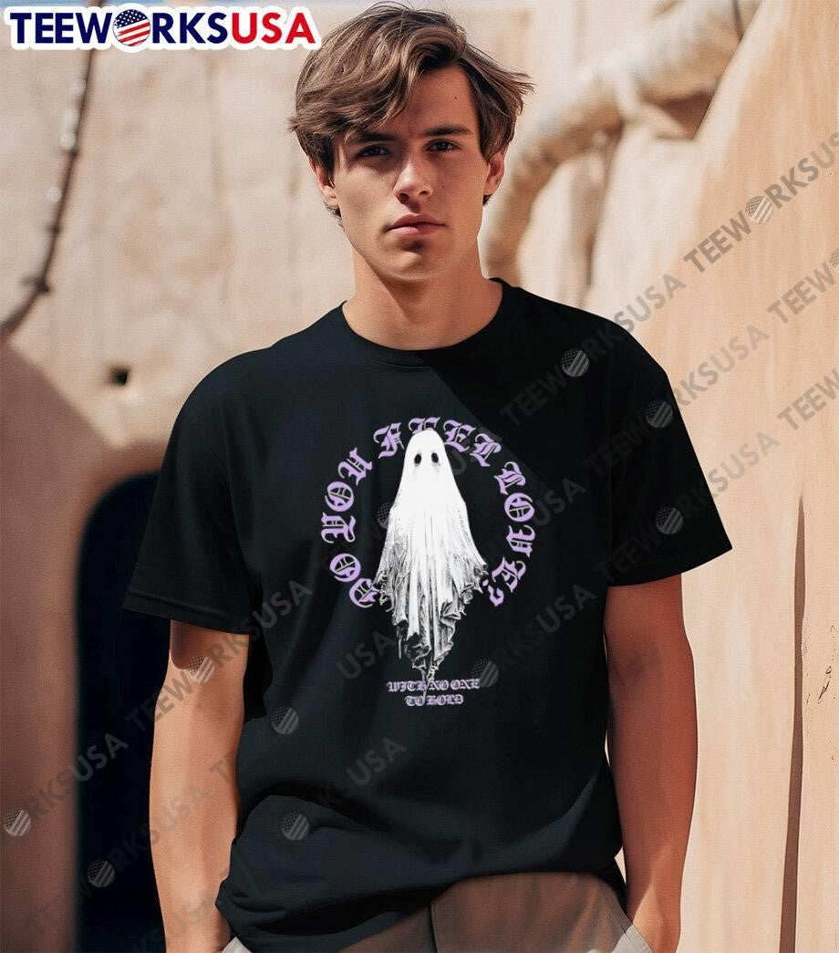 With No One to Hold Do You Feel Loves Ghost T-Shirt