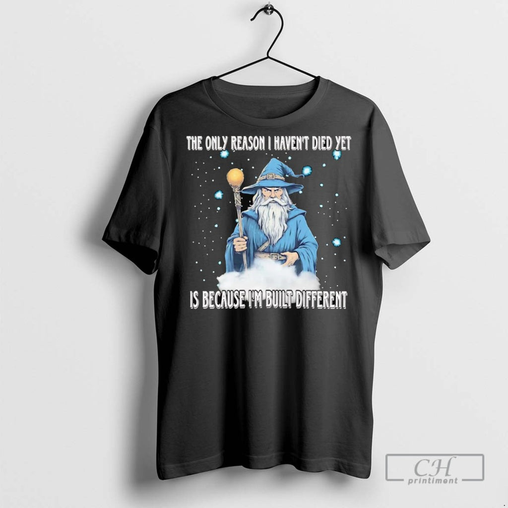 Wizard The Only Reason I Havent Died Yet Is Because Im Built Different T Shirts