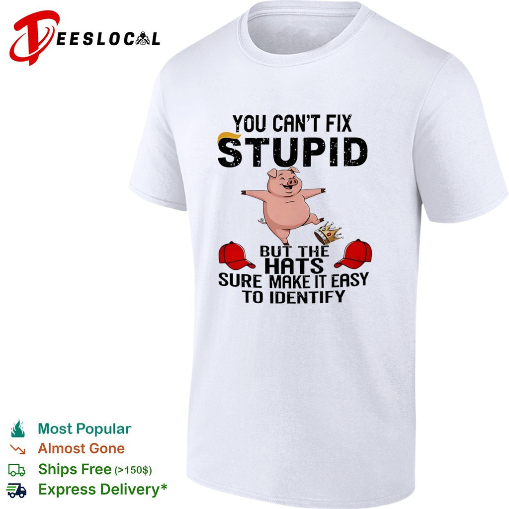You Can’t Fix Stupid but the Hats Make It Easy to Identify shirt