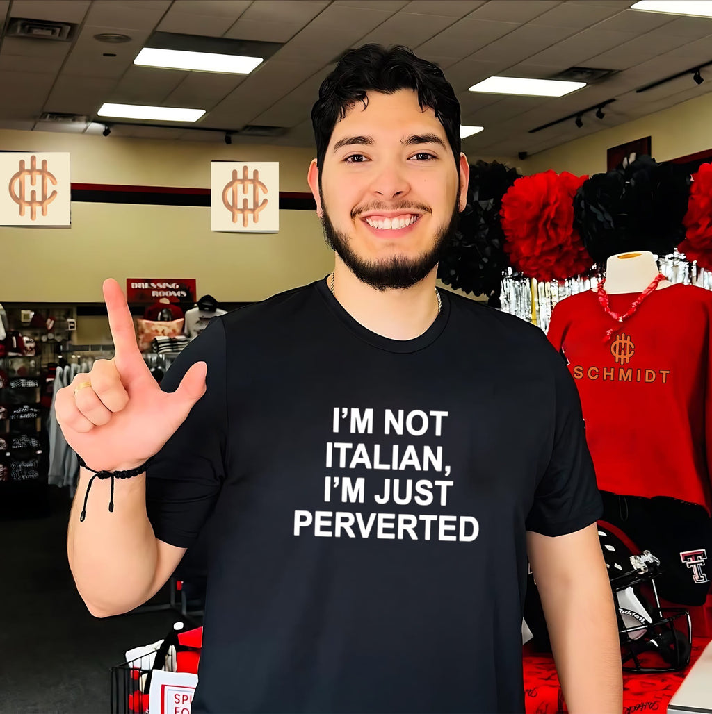 I’m Not Italian I’m Just Perverted shirt