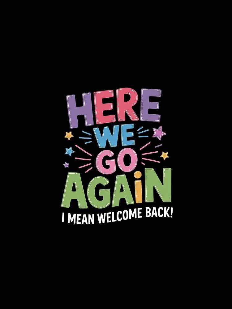 Here We Go Again I Mean Welcome Back Teachers Men Women by KonstanKoraner Unisex , , , Long Sleeve Tee