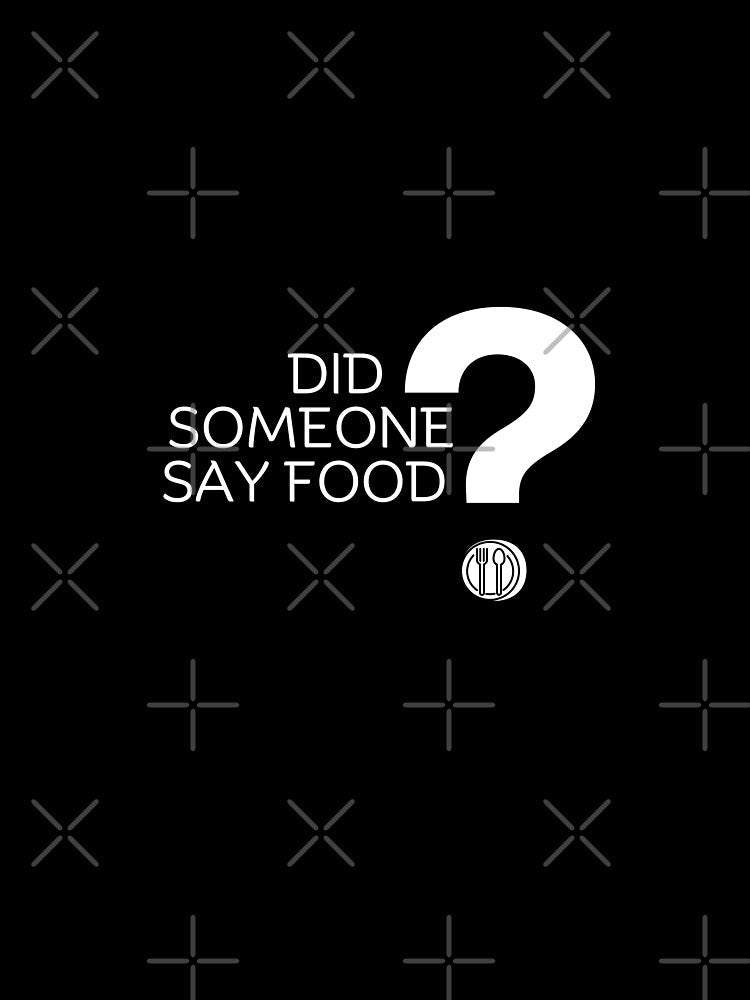 Did someone say food? by Peerless-Prime Unisex , , , Long Sleeve Tee