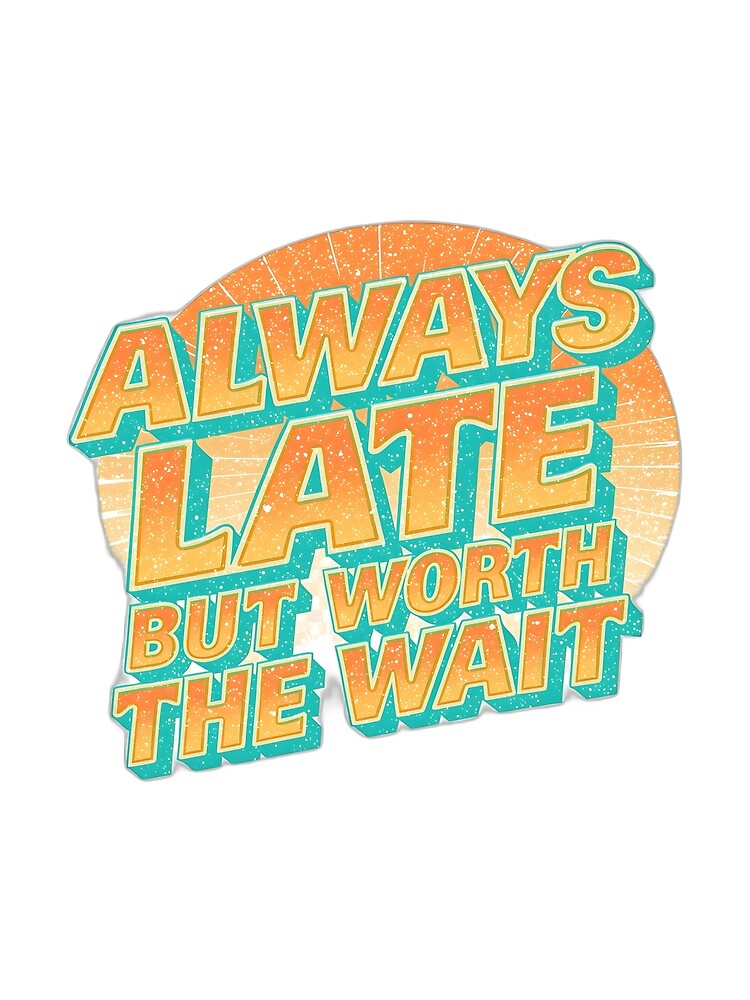 Wavy Retro Typography – "Always Late But Worth The Wait" by FunnySignalStudio Unisex , , , Long Sleeve Tee