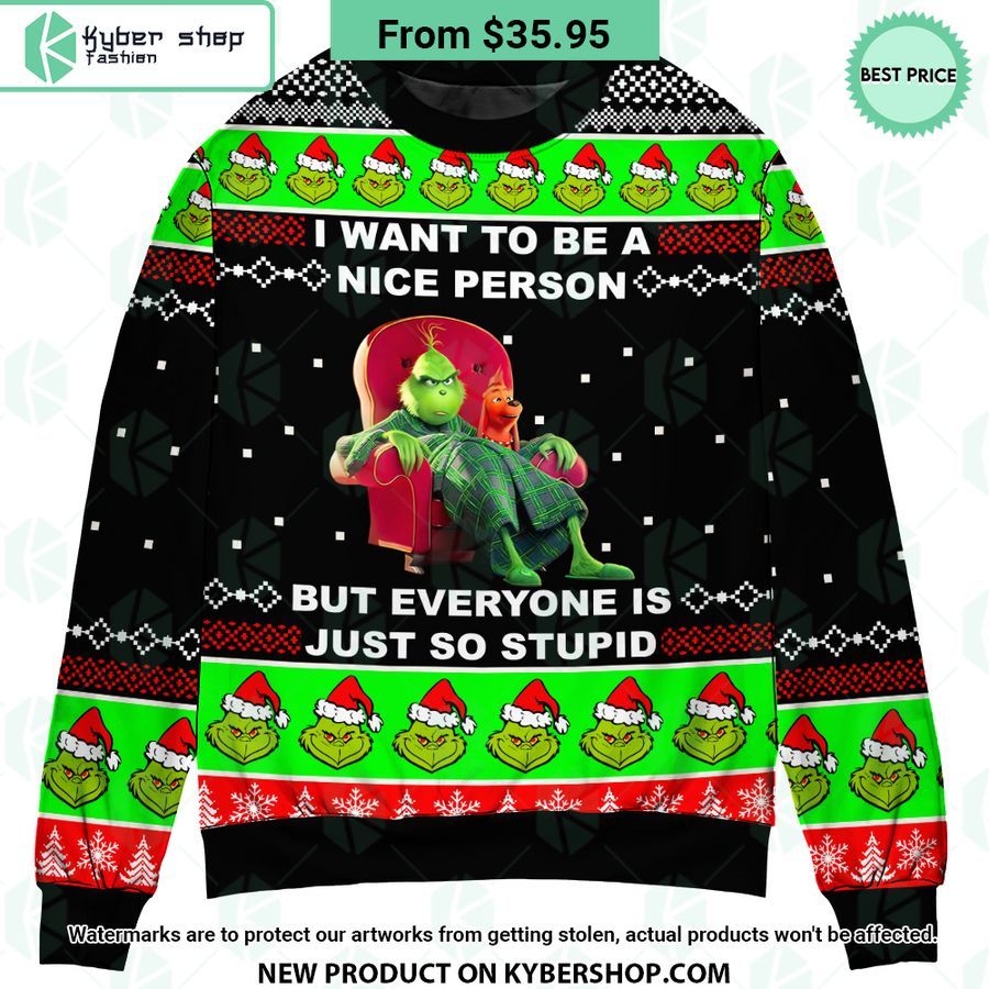 Grinch I Want To Be A Nice Person But Everyone Is Just So Stupid Sweater