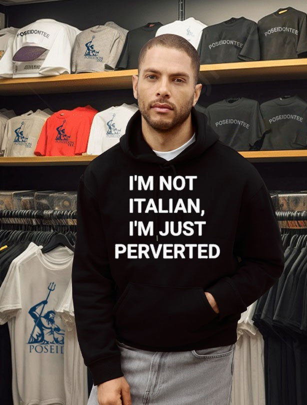 I’m Not Italian I’m Just Perverted T-shirt