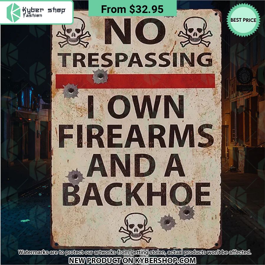 No Trespassing I Own Firearms And A Backhoe Metal Sign