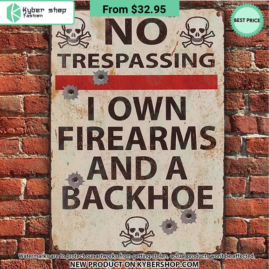 No Trespassing I Own Firearms And A Backhoe Metal Sign