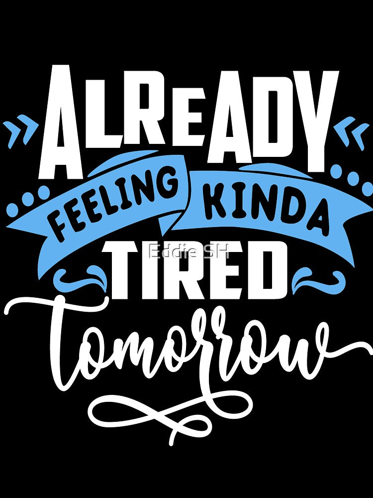 Funny Sarcastic Humor Mom Wife Feeling Tired Tomorrow by Eddie SH Unisex , , , Long Sleeve Tee