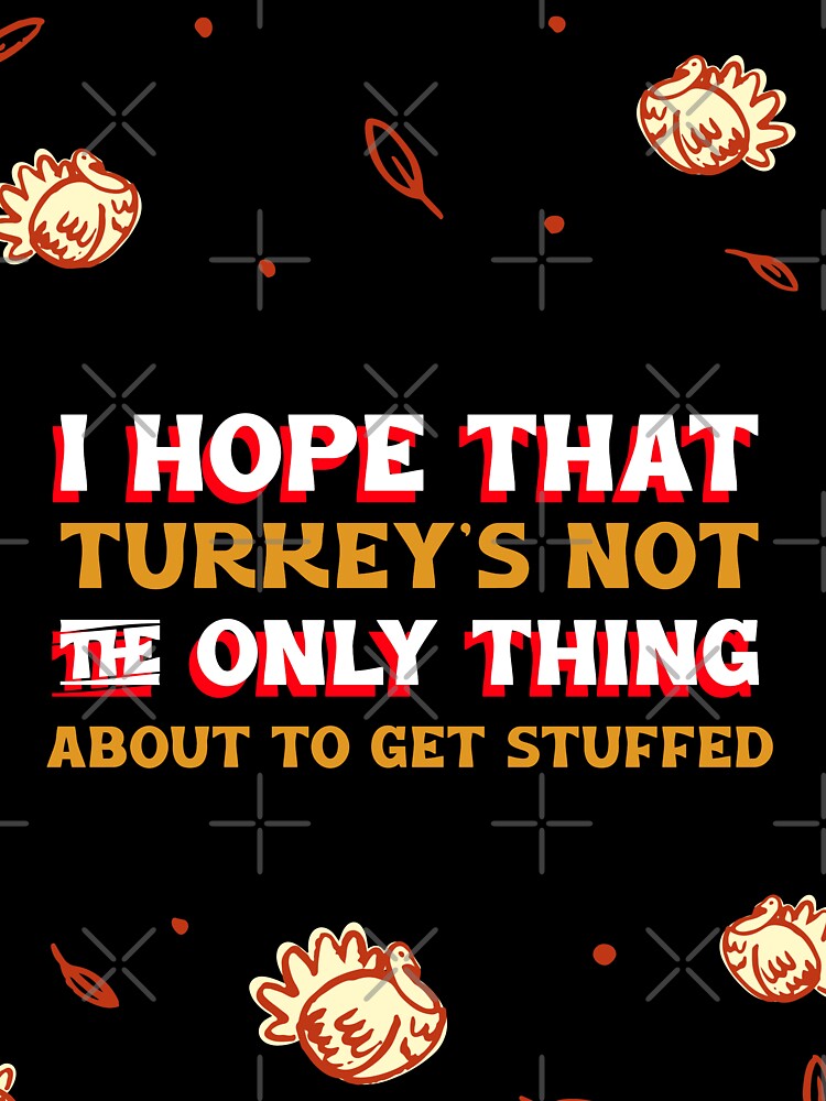 I HOPE THAT TURKEY'S NOT THE ONLY THING ABOUT TO GET STUFFED by BestCoolStuff