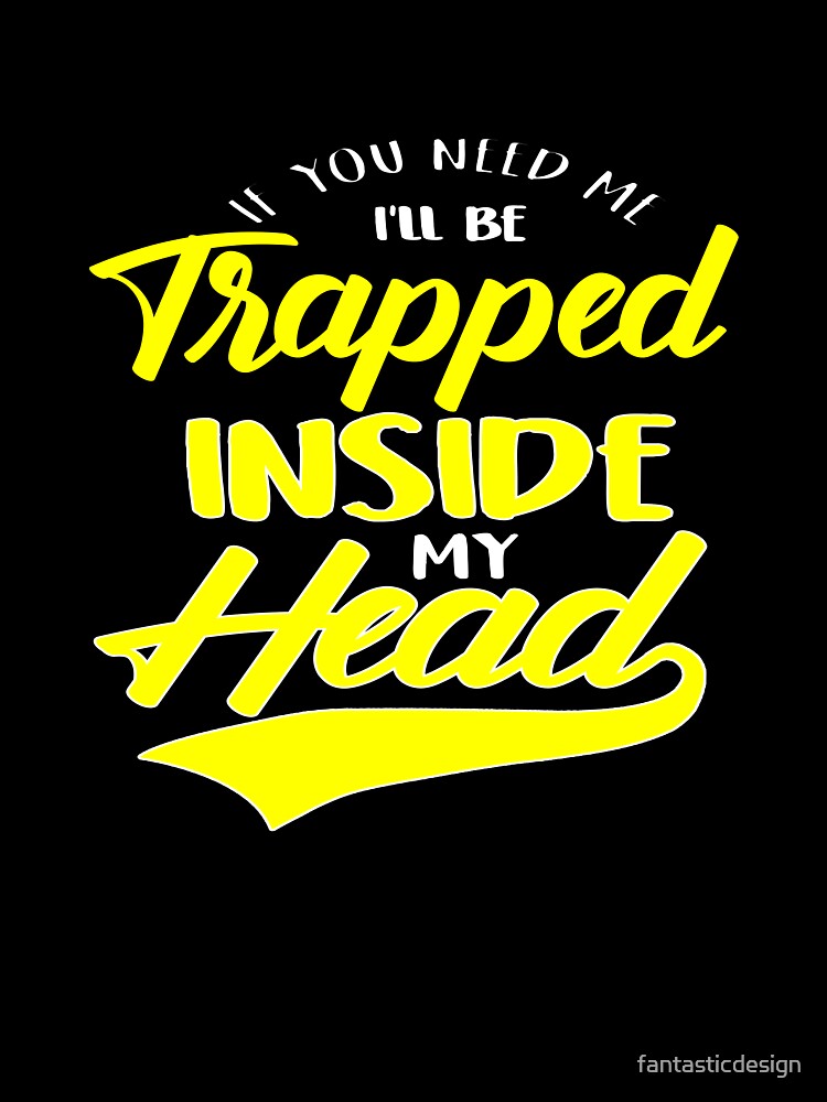 Funny Sarcastic Saying If You Need Me I’ll Be Trapped Inside My Head by fantasticdesign Unisex , , , Long Sleeve Tee