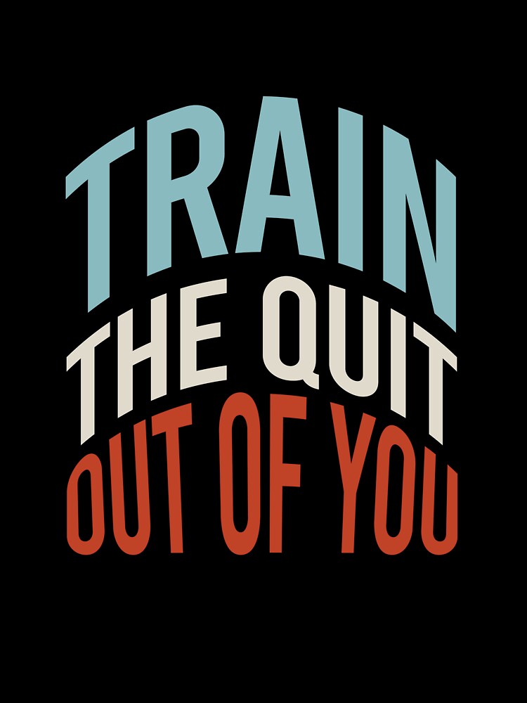 Fitness Saying Train The Quit Out Of You by whyitsme Unisex , , , Long Sleeve Tee