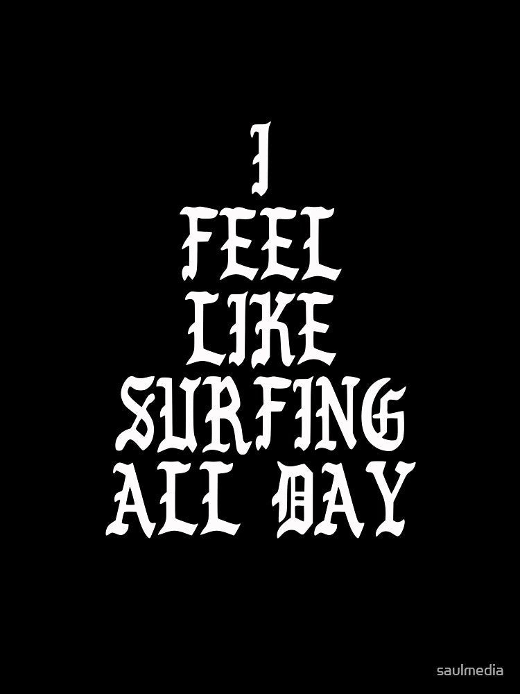 I Feel Like Surfing All Day by saulmedia Unisex , , , Long Sleeve Tee