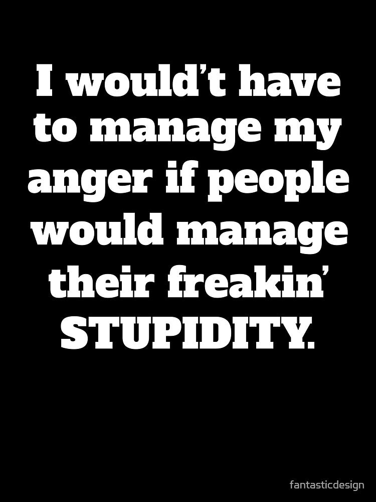 Funny Sarcastic Humor I Wouldn’t Have To Manage My Anger by fantasticdesign Unisex , , , Long Sleeve Tee