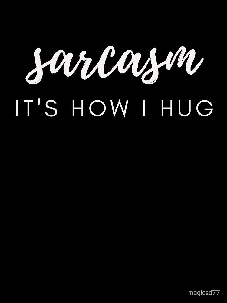Sarcasm It's How I Hug Funny Sarcastic Joke by MagicSD Designs Unisex , , , Long Sleeve Tee