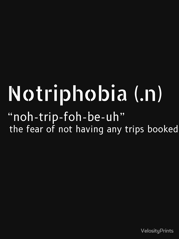 Notriphobia The Fear Of Not Having Any Trips Booked by VelosityPrints Unisex , , , Long Sleeve Tee