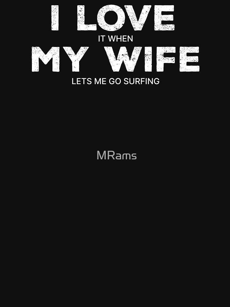Copy of I Love It When My Wife Lets Me Surfing by MRams Unisex , , , Long Sleeve Tee