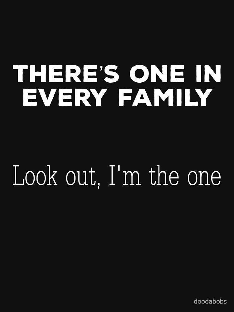 Funny One in Every Family Reunion I'm the One by doodabobs