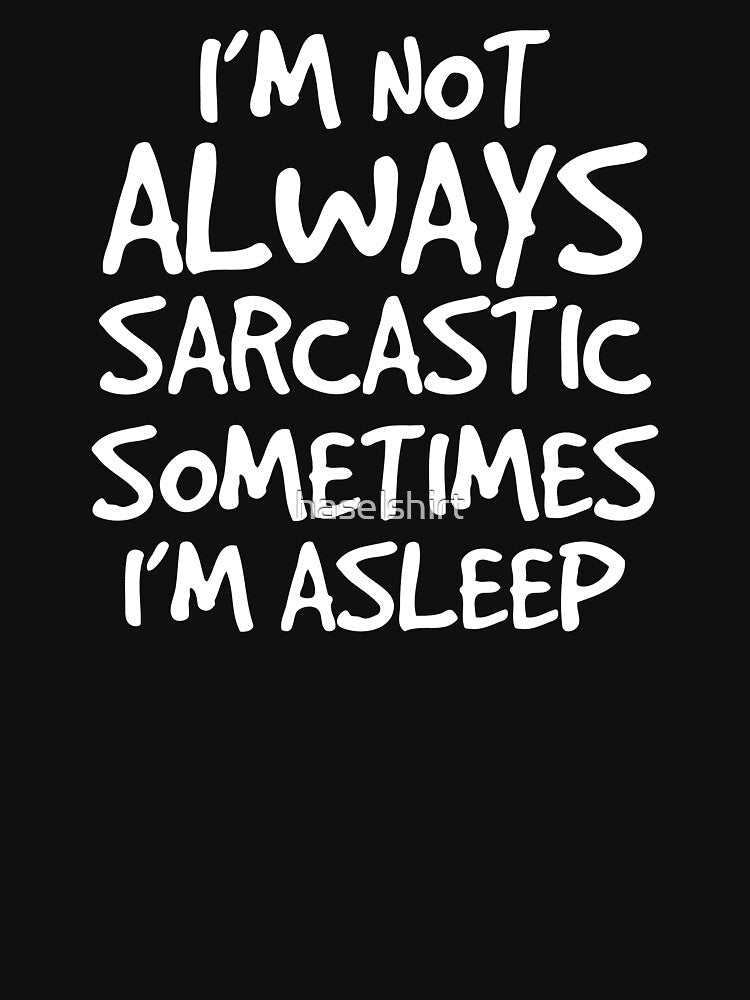 I'm Not Always Sarcastic Sometimes I'm Asleep Gift by haselshirt Unisex , , , Long Sleeve Tee